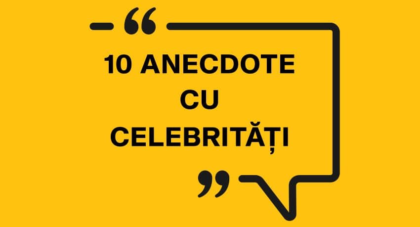 10 Anecdote cu celebritati