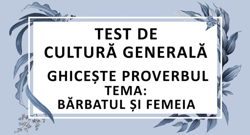 Test de cultura generala - Ghiceste proverbul - Barbatul si Femeia