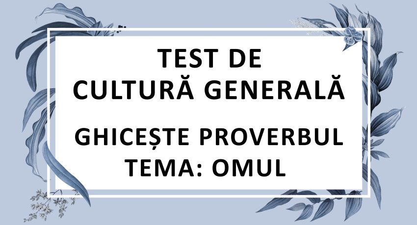 Test de cultura generala - Ghiceste proverbul - Omul